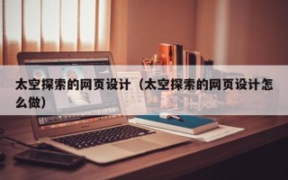 张家界太空探索的网页设计（太空探索的网页设计怎么做）