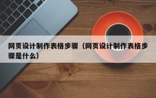 张家界网页设计制作表格步骤（网页设计制作表格步骤是什么）