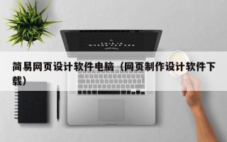 张家界简易网页设计软件电脑（网页制作设计软件下载）